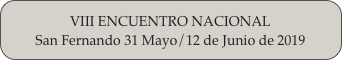 VIII ENCUENTRO NACIONAL
San Fernando 31 Mayo/12 de Junio de 2019
