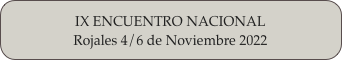 IX ENCUENTRO NACIONAL
Rojales 4/6 de Noviembre 2022