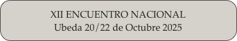 XII ENCUENTRO NACIONAL
Ubeda 20/22 de Octubre 2025
