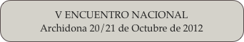 V ENCUENTRO NACIONAL
Archidona 20/21 de Octubre de 2012