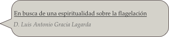 En busca de una espiritualidad sobre la flagelación
D. Luis Antonio Gracia Lagarda
